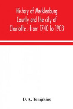 portada History of Mecklenburg County and the City of Charlotte: From 1740 to 1903 (en Inglés)