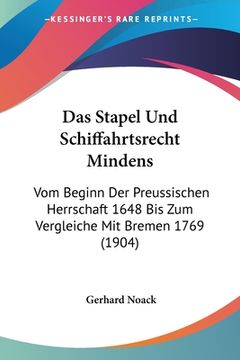 portada Das Stapel Und Schiffahrtsrecht Mindens: Vom Beginn Der Preussischen Herrschaft 1648 Bis Zum Vergleiche Mit Bremen 1769 (1904) (in German)