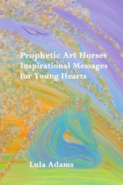 portada Prophetic Art Horses: Inspirational Messages for Young Hearts (en Inglés)