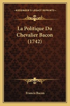 portada La Politique Du Chevalier Bacon (1742) (en Francés)