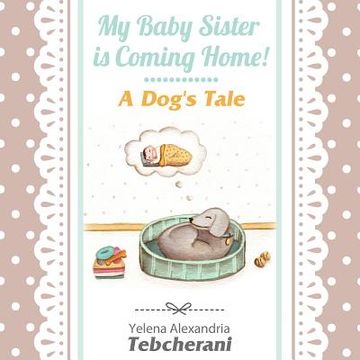 portada My Baby Sister is Coming Home! A Dog's Tale (en Inglés)