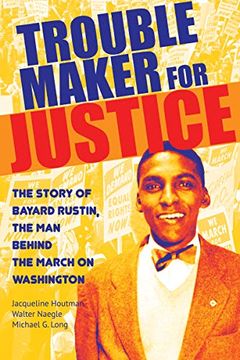 portada Troublemaker for Justice: The Story of Bayard Rustin, the man Behind the March on Washington 