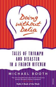 doing without delia: tales of triumph and disaster in a french kitchen (en Inglés)