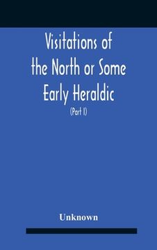 portada Visitations Of The North Or Some Early Heraldic Visitations Of And Collections Of Pedigrees Relating To The North Of England (Part I) (en Inglés)