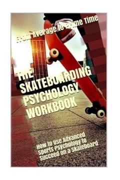 portada The Skateboarding Psychology Workbook: How to Use Advanced Sports Psychology to Succeed on a Skateboard