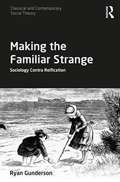 portada Making the Familiar Strange: Sociology Contra Reification (Classical and Contemporary Social Theory) (en Inglés)