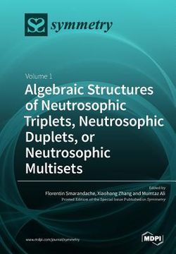 portada Algebraic Structures of Neutrosophic Triplets, Neutrosophic Duplets, or Neutrosophic Multisets: Volume 1 (en Inglés)