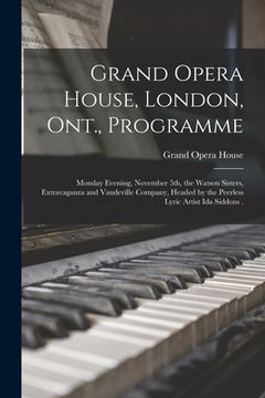 portada Grand Opera House, London, Ont., Programme [microform]: Monday Evening, November 5th, the Watson Sisters, Extravaganza and Vaudeville Company, Headed