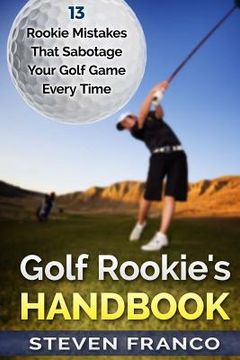 portada Golf Rookie's Handbook: 13 Rookie Mistakes that Sabotage Your Golf Game Every Time (en Inglés)