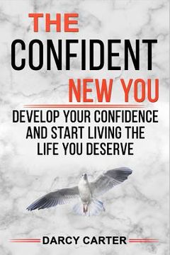 portada The Confident New You - Develop Your Confidence and Start Living the Life You Deserve (en Inglés)