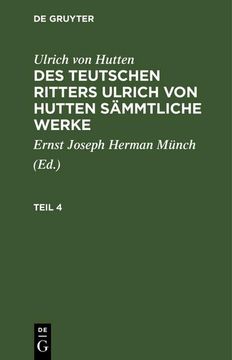 portada Ulrich von Hutten: Des Teutschen Ritters Ulrich von Hutten Sämmtliche Werke. Teil 4 (en Alemán)