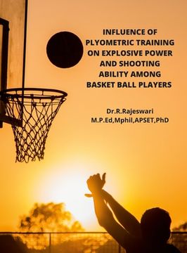 portada Influence of Plyometric Training on Explosive Power and Shooting Ability Among Basket Ball Players (en Inglés)
