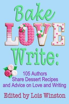 portada Bake, Love, Write:: 105 Authors Share Dessert Recipes and Advice on Love and Writing