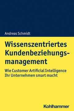 portada Wissenszentriertes Kundenbeziehungsmanagement: Wie Customer Artificial Intelligence Ihr Unternehmen Smart Macht (en Alemán)