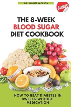 portada The 8 Week Blood Sugar Diet Cookbook: How to Beat Diabetes in 8 Weeks Without Medications (in English)