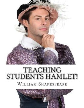 portada Teaching Students Hamlet!: A Teacher's Guide to Shakespeare's Play (Includes Lesson Plans, Discussion Questions, Study Guide, Biography, and Mode