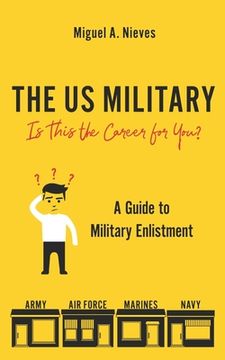 portada The US Military: Is This the Career for You?: A guide to military enlistment (en Inglés)