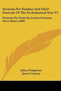 portada sermons for sundays and chief festivals of the ecclesiastical year v2: sermons for festivals, lenten sermons, forty hours (1889) (en Inglés)