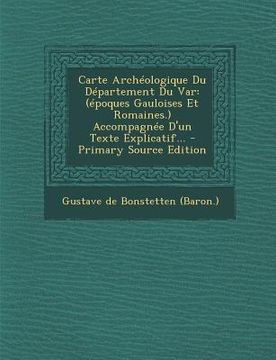 portada Carte Archéologique Du Département Du Var: (époques Gauloises Et Romaines.) Accompagnée D'un Texte Explicatif... (in French)
