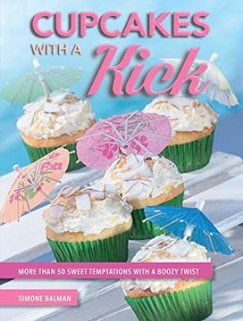 portada Cupcakes With a Kick: More Than 50 Sweet Temptations With a Boozy Twist (en Inglés)