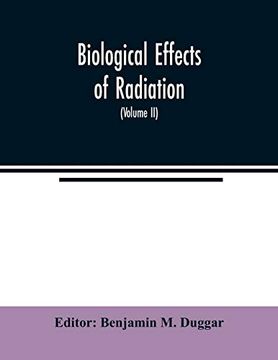 portada Biological Effects of Radiation; Mechanism and Measurement of Radiation; Applications in Biology; Photochemical Reactions; Effects of Radiant Energy on Organisms and Organic Products (Volume ii) (en Inglés)