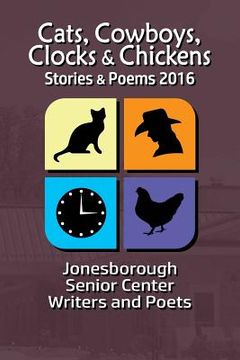 portada Cats, Cowboys, Clocks & Chickens: Stories & Poems 2016 (en Inglés)