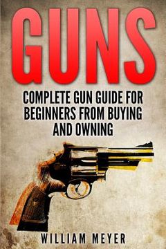 portada Guns: Complete Gun Guide For Beginners from Buying and Owning