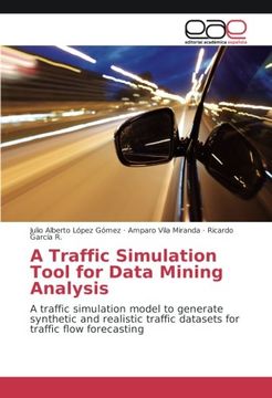 portada A Traffic Simulation Tool for Data Mining Analysis: A traffic simulation model to generate synthetic and realistic traffic datasets for traffic flow forecasting