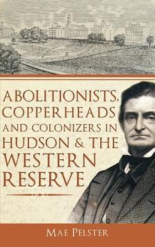 portada Abolitionists, Copperheads and Colonizers in Hudson & the Western Reserve (in English)