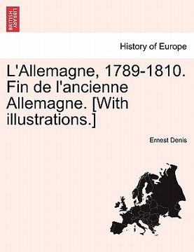 portada L'Allemagne, 1789-1810. Fin de L'Ancienne Allemagne. [With Illustrations.] (in French)