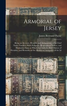 portada Armorial of Jersey: Being an Account, Heraldic and Antiquarian, of its Chief Native Families, With Pedigrees, Biographical Notices, and Il