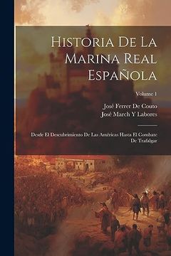 portada Historia de la Marina Real Española: Desde el Descubrimiento de las Américas Hasta el Combate de Trafalgar; Volume 1 (in Spanish)