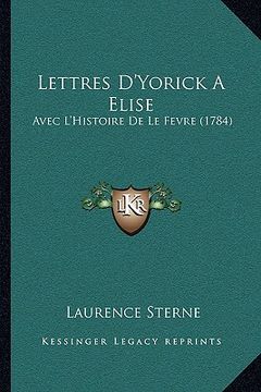 portada Lettres D'Yorick A Elise: Avec L'Histoire De Le Fevre (1784) (en Francés)