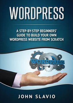 portada Wordpress: A Step-by-Step Beginners' Guide to Build Your Own WordPress Website from Scratch (en Inglés)