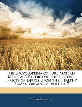 portada the encyclopedia of pure materia medica: a record of the positive effects of drugs upon the healthy human organism, volume 7 (in English)
