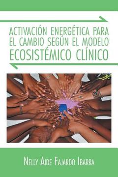portada Activacion Energetica Para el Cambio Segun el Modelo Ecosistemico Clinico (in Spanish)