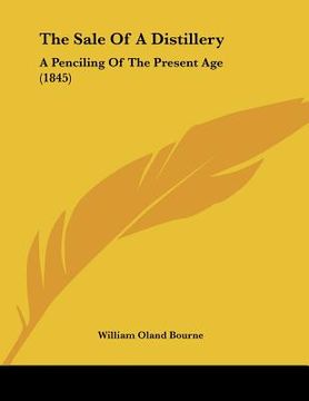 portada the sale of a distillery: a penciling of the present age (1845) (en Inglés)