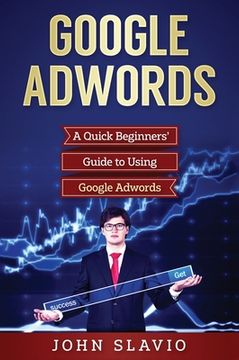 portada Google Adwords: A Quick Beginners' Guide to Using Google Adwords (en Inglés)