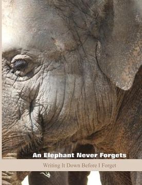 portada An Elephant Never Forgets: Writing It Down Before I Forget (en Inglés)