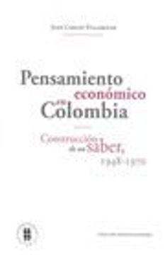 portada PENSAMIENTO ECONOMICO EN COLOMBIA. CONSTRUCCION DE UN SABER 1948-1970