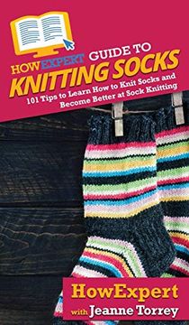 portada Howexpert Guide to Knitting Socks: 101 Tips to Learn how to Knit Socks and Become Better at Sock Knitting (en Inglés)