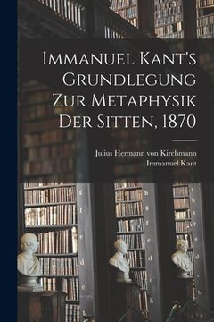 portada Immanuel Kant's Grundlegung zur Metaphysik der Sitten, 1870 (in German)