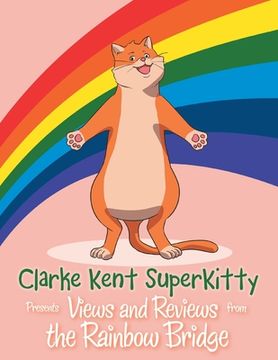 portada Clarke Kent Super Kitty: Presents Views and Reviews from the Rainbow Bridge (in English)