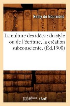 portada La Culture Des Idées: Du Style Ou de l'Écriture, La Création Subconsciente, (Éd.1900) (en Francés)