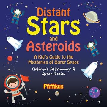 portada Distant Stars and Asteroids- A Kid's Guide to the Mysteries of Outer Space - Children's Astronomy & Space Books (en Inglés)