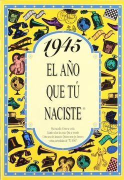 portada El año 1945 : qué sucedió, cómo se vestía, cuánto valían las cosas-- (in Spanish)