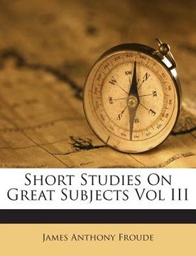 portada Short Studies On Great Subjects Vol III (en Inglés)
