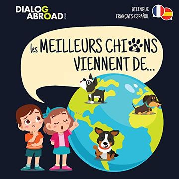 portada Les Meilleurs Chiens Viennent de… (Bilingue Français-Español): Une Recherche à Travers le Monde Pour Trouver la Race de Chien Parfaite (in French)