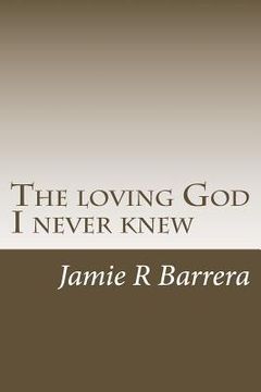 portada The loving God I never knew (en Inglés)