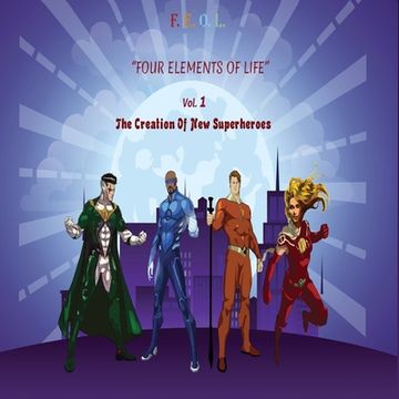 portada F.E.O.L. Four Elements Of Life: The Creation Of New Superheroes (en Inglés)